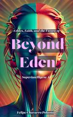 Beyond Eden: Ethics, Faith, and the Future of Superintelligent AI