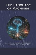 The Language of Machines: Mastering Natural Language Processing Algorithms