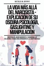 La Vida M?s All? Del Narcisista - Explicaci?n De Su Oscura Psicolog?a, Gaslighting Y Manipulaci?n: Identifica el Abuso Narcisista y Abandona las Relaciones T?xicas (Recuperaci?n de la Codependencia)