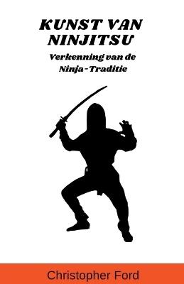 Kunst van Ninjitsu: Verkenning van de Ninja-Traditie - Christopher Ford - cover