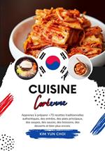 Cuisine Coréenne: Apprenez à Préparer +70 Recettes Traditionnelles Authentiques, des Entrées, des Plats Principaux, des Soupes, des Sauces, des Boissons, des Desserts et Bien Plus Encore