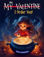 Be My Valentine, I Order You!