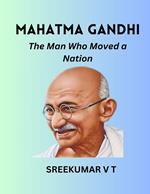 Mahatma Gandhi: The Man Who Moved a Nation