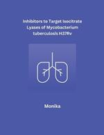 Inhibitors to Target Isocitrate Lyases of Mycobacterium tuberculosis H37Rv
