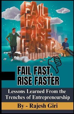 Fail Fast, Rise Faster: Lessons Learned From the Trenches of Entrepreneurship - Rajesh Giri - cover