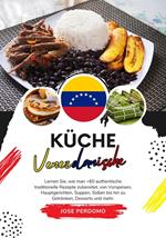 Küche Venezolanische: Lernen Sie, wie man +60 Authentische Traditionelle Rezepte Zubereitet, von Vorspeisen, Hauptgerichten, Suppen, Soßen bis hin zu Getränken, Desserts und Mehr