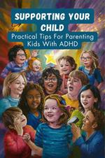 Supporting Your Child: Practical Tips For Parenting Kids With ADHD
