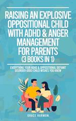 Raising An Explosive Oppositional Child With ADHD & Anger Management For Parents (3 Books in 1): Everything Your ADHD & Oppositional Defiant Disorder (ODD) Child Wishes You Knew