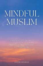Mindful Muslim: Embrace Daily Habits to Nurture Your Soul for a Balanced Life Filled with Joy & Gratitude