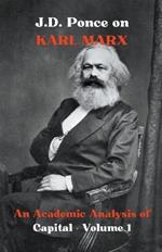 J.D. Ponce on Karl Marx: An Academic Analysis of Capital - Volume 1