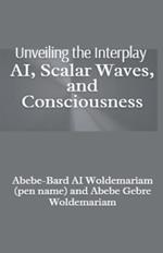 Unveiling the Interplay: AI, Scalar Waves, and Consciousness