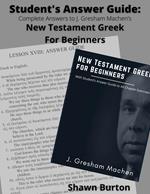 Student's Answer Guide: Complete Answers to J. Gresham Machen's New Testament Greek For Beginners
