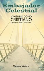 Embajador Celestial Viviendo como Cristiano en un Mundo Terrenal