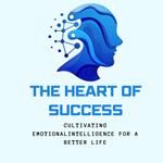 The Heart of Success: Cultivating Emotional Intelligence for a Better Life”