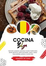 Cocina Belga: Aprenda a Preparar Auténticas Recetas Tradicionales, desde Aperitivos, Platos Principales, Sopas y Salsas hasta Bebidas, Postres y mucho más