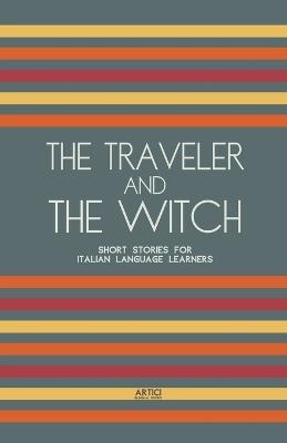 The Traveler And The Witch: Short Stories for Italian Language Learners - Artici Bilingual Books - cover