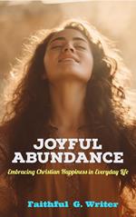 Joyful Abundance: Embracing Christian Happiness in Everyday Life