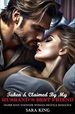 Taken & Claimed By My Husband’s Best Friend (Older Man Younger Woman Erotica Romance)