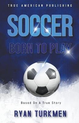 Soccer Born To Play - Ryan Turkmen - cover