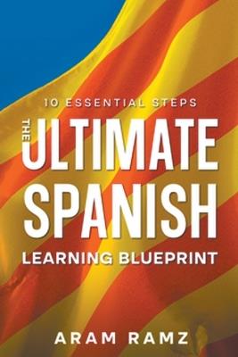 The Ultimate Learning Spanish Blueprint - 10 Essential Steps - Andres Ramirez - cover