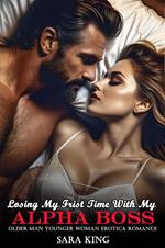 Losing My Frist Time With My Alpha Boss (Older Man Younger Woman Erotica Romance)