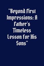 Beyond First Impressions A Father’s Timeless Lesson for His Sons