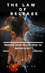 The Law Of Release: Moving From Resistance To Receptivity