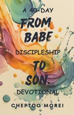 From Babe To Son- A 40-Day Discipleship Devotional