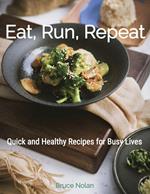 Eat, Run, Repeat: Quick and Healthy Recipes for Busy Lives