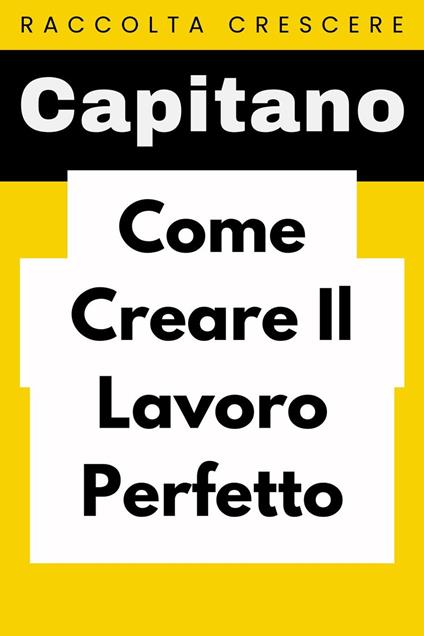 Come Creare Il Lavoro Perfetto - Capitano Edizioni - ebook