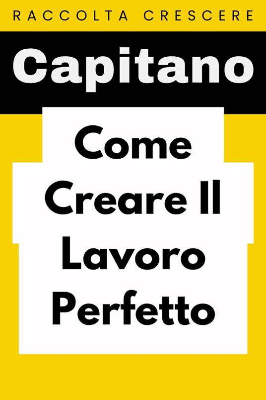 Come Creare Il Lavoro Perfetto - Capitano Edizioni - ebook