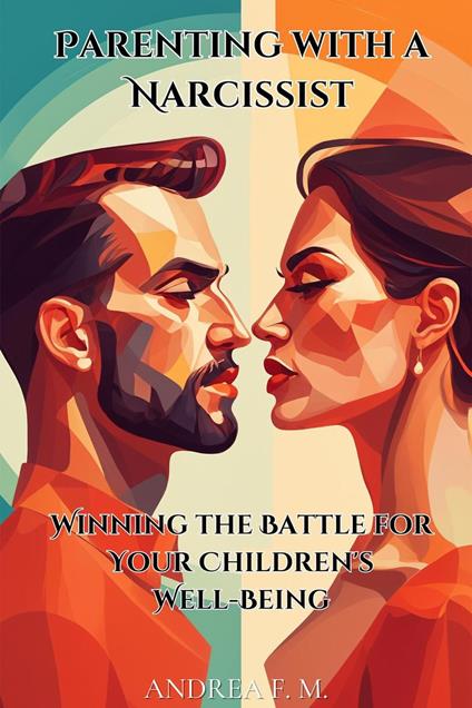 Parenting with a Narcissist: Winning the Battle for Your Children's Well-Being