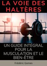 La Voie des Haltères : Un Guide Intégral pour la Musculation et le Bien-Être