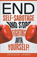 End Self-Sabotage and Stop Fighting with Yourself