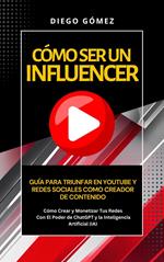 Cómo Ser Un Influencer - Guía Para Triunfar En Youtube Y Redes Sociales Como Creador De Contenido