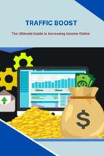 Traffic Boost: The Ultimate Guide to Increasing Income Online