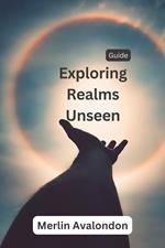 Exploring Realms Unseen