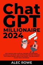 ChatGPT Millionaire 2024 - Bot-Driven Side Hustles, Prompt Engineering Shortcut Secrets, and Automated Income Streams that Print Money While You Sleep. The Ultimate Beginner’s Guide for AI Business