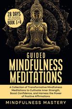 Guided Mindfulness Meditations: A Collection of Transformative Mindfulness Meditations to Cultivate Inner Strength, Boost Confidence, and Harness the Power of Positive Affirmations