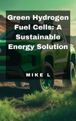 Green Hydrogen Fuel Cells: A Sustainable Energy Solution