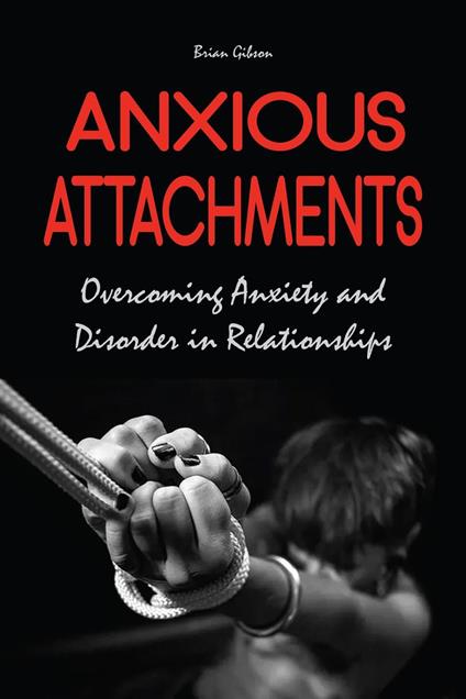 Anxious Attachments Overcoming Anxiety and Disorder in Relationships