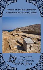 Island of the Dead Death and Burial in Ancient Crete