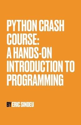 Python Crash Course: A Hands-On Introduction to Programming - Eric Sindeu - cover