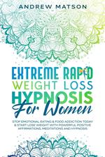 Extreme Rapid Weight Loss Hypnosis for Women: Stop Emotional Eating & Food Addiction Today & Start Lose Weight with Powerful Positive Affirmations, Meditations and Hypnosis
