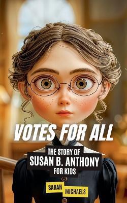 Votes for All: The Story of Susan B. Anthony for Kids - Sarah Michaels - cover