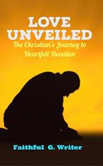 Love Unveiled: The Christian’s Journey to Heartfelt Devotion
