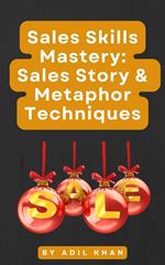 Sales Skills Mastery: Sales Story & Metaphor Techniques