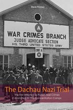 The Dachau Nazi Trial The First Attempt To Punish Nazi Crimes Committed At The Concentration Camps