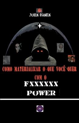 Como materializar o que voc? quer com o Fxxxxxx Power - John Danen - cover