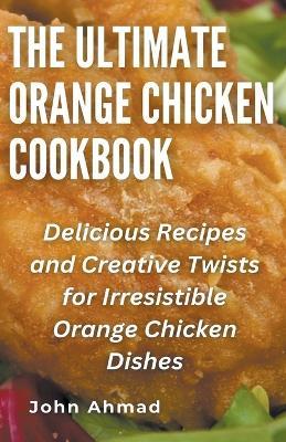 The Ultimate Orange Chicken Cookbook - John Ahmad - cover